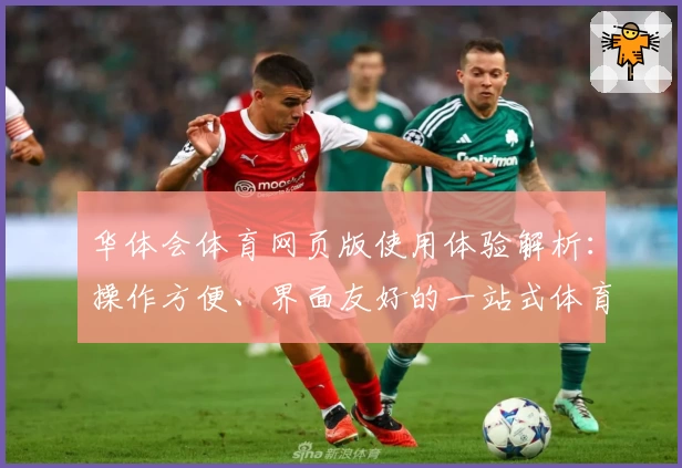华体会体育网页版使用体验解析：操作方便、界面友好的一站式体育平台