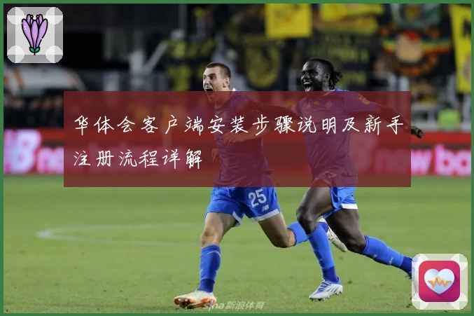 华体会客户端安装步骤说明及新手注册流程详解