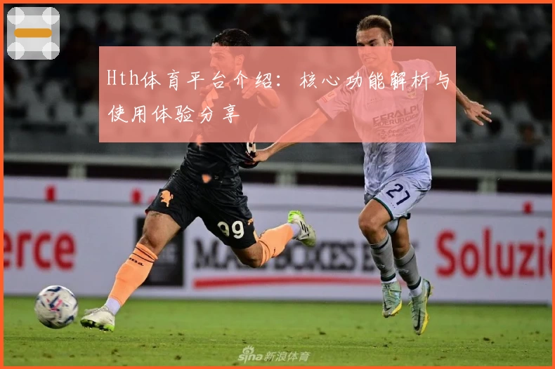 Hth体育平台介绍：核心功能解析与使用体验分享