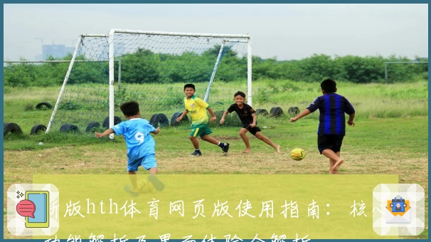 新版hth体育网页版使用指南：核心功能解析及界面体验全解析
